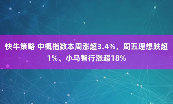 快牛策略 中概指数本周涨超3.4%，周五理想跌超1%、小马智行涨超18%